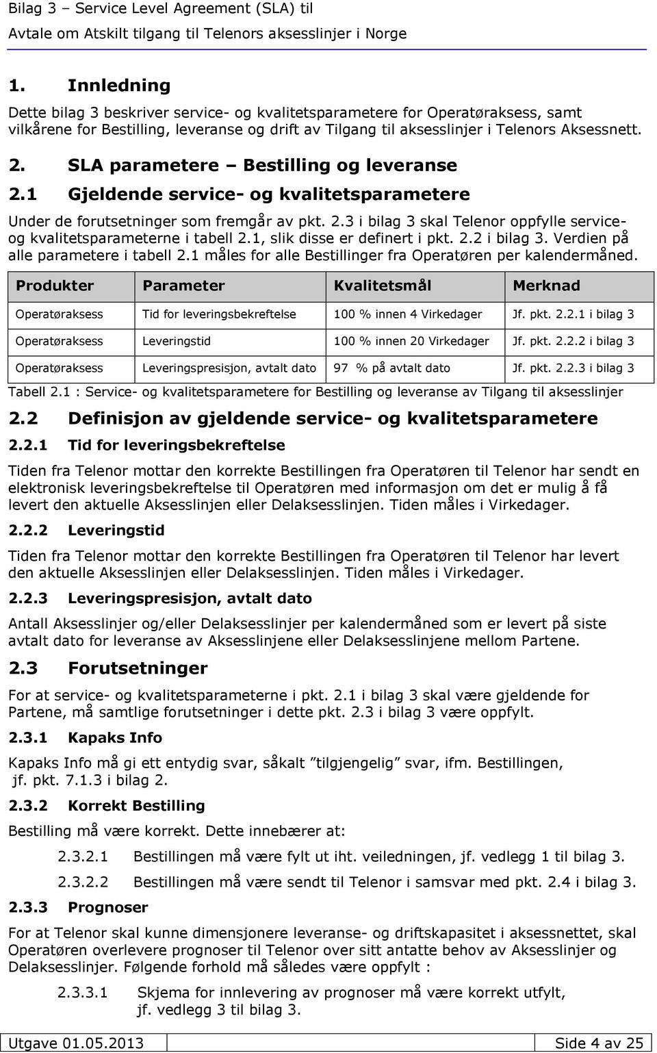 1, slik disse er definert i pkt. 2.2 i bilag 3. Verdien på alle parametere i tabell 2.1 måles for alle Bestillinger fra Operatøren per kalendermåned.