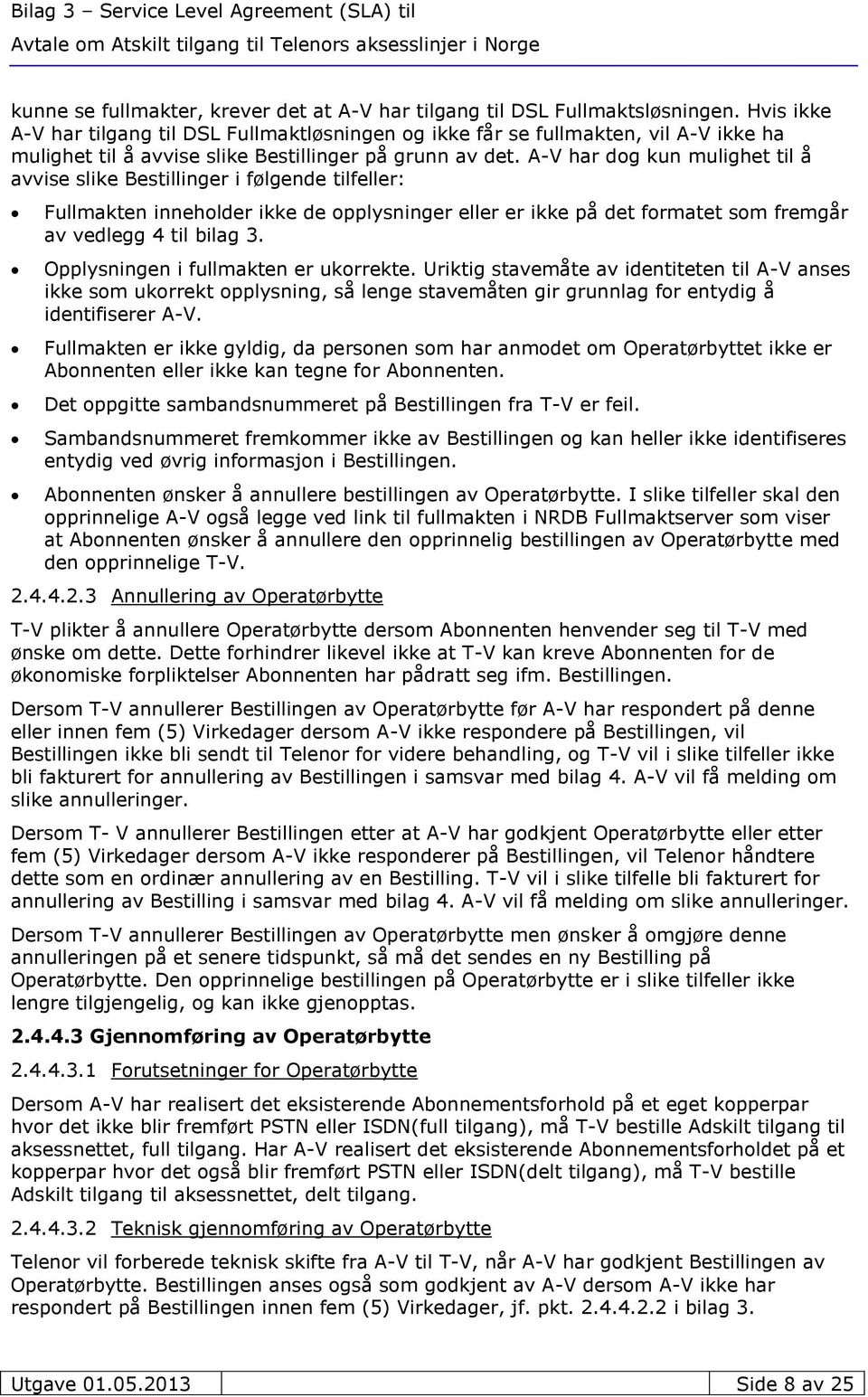 A-V har dog kun mulighet til å avvise slike Bestillinger i følgende tilfeller: Fullmakten inneholder ikke de opplysninger eller er ikke på det formatet som fremgår av vedlegg 4 til bilag 3.