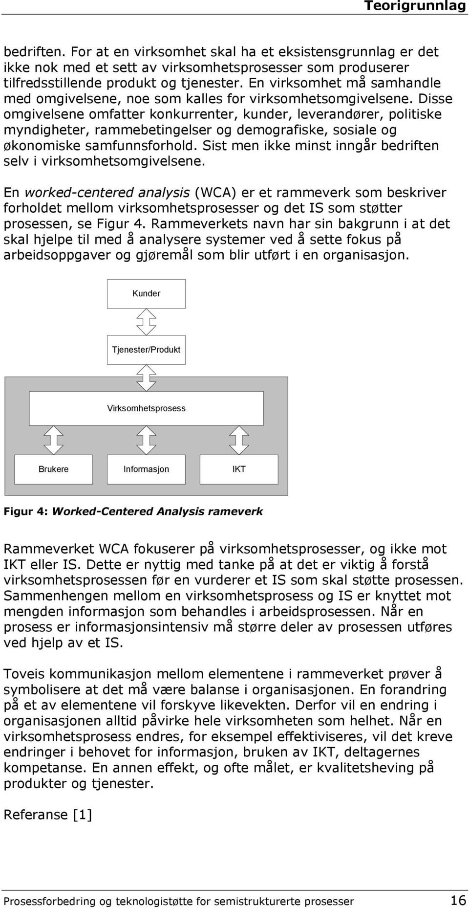 Disse omgivelsene omfatter konkurrenter, kunder, leverandører, politiske myndigheter, rammebetingelser og demografiske, sosiale og økonomiske samfunnsforhold.