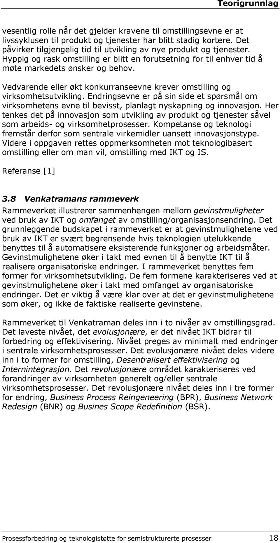 Vedvarende eller økt konkurranseevne krever omstilling og virksomhetsutvikling. Endringsevne er på sin side et spørsmål om virksomhetens evne til bevisst, planlagt nyskapning og innovasjon.