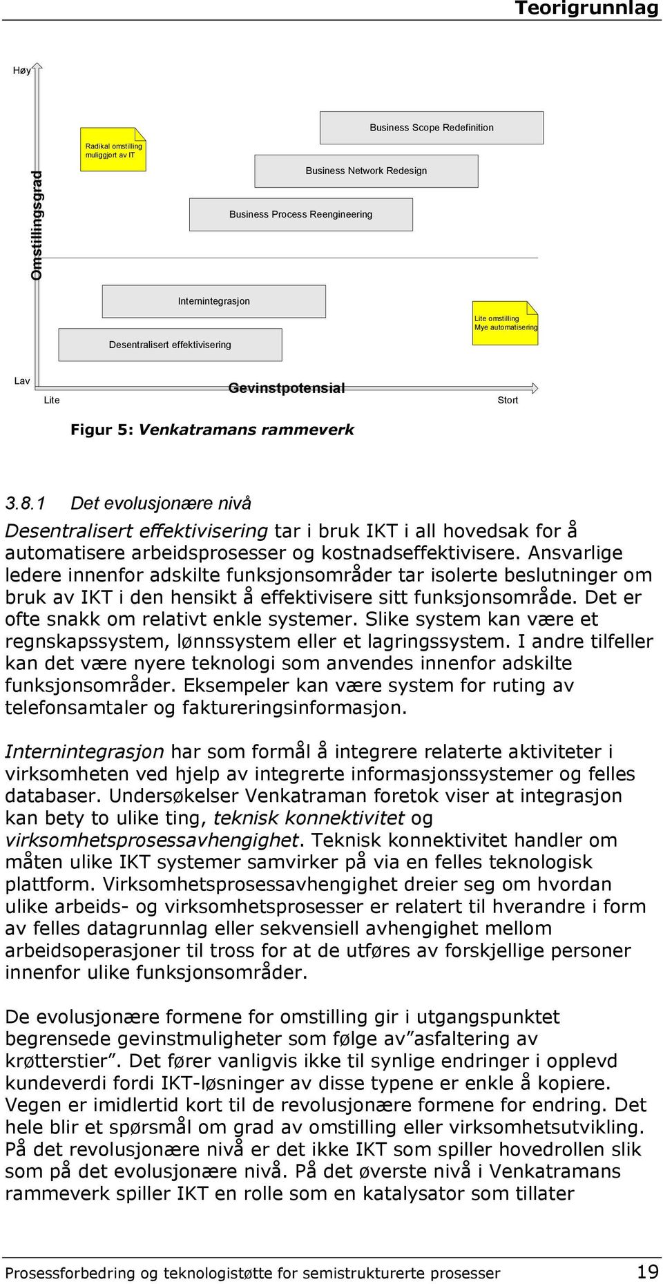 1 Det evolusjonære nivå Desentralisert effektivisering tar i bruk IKT i all hovedsak for å automatisere arbeidsprosesser og kostnadseffektivisere.