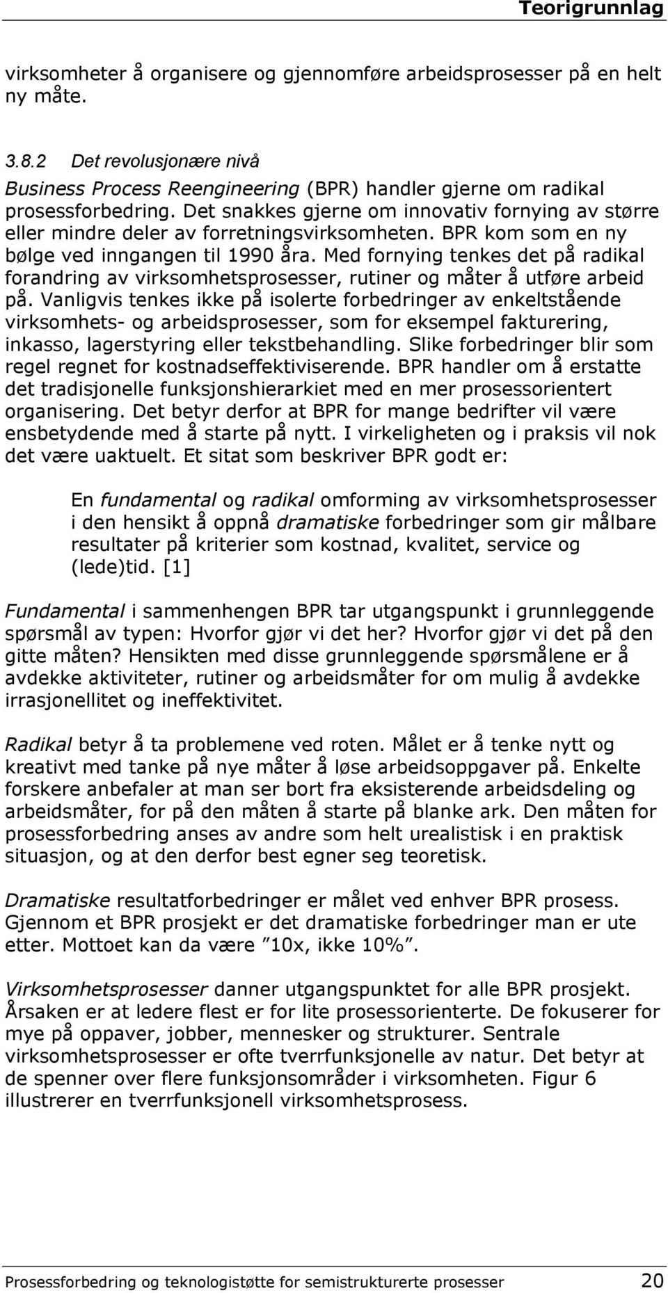 Det snakkes gjerne om innovativ fornying av større eller mindre deler av forretningsvirksomheten. BPR kom som en ny bølge ved inngangen til 1990 åra.