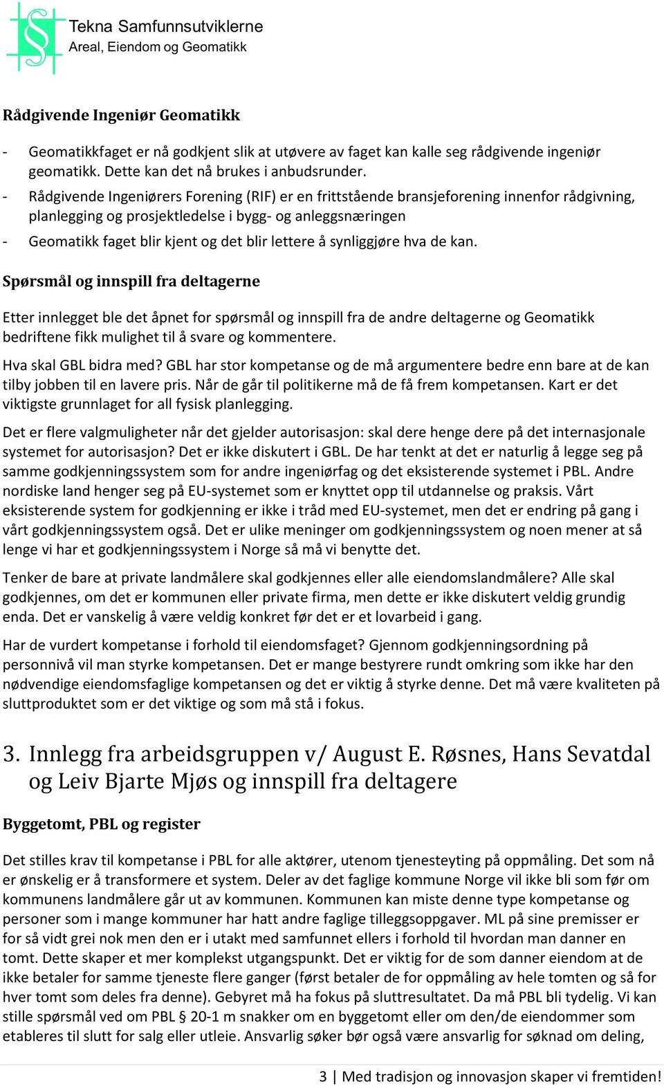 synliggjøre hva de kan. Spørsmål g innspill fra deltagerne Etter innlegget ble det åpnet fr spørsmål g innspill fra de andre deltagerne g Gematikk bedriftene fikk mulighet til å svare g kmmentere.