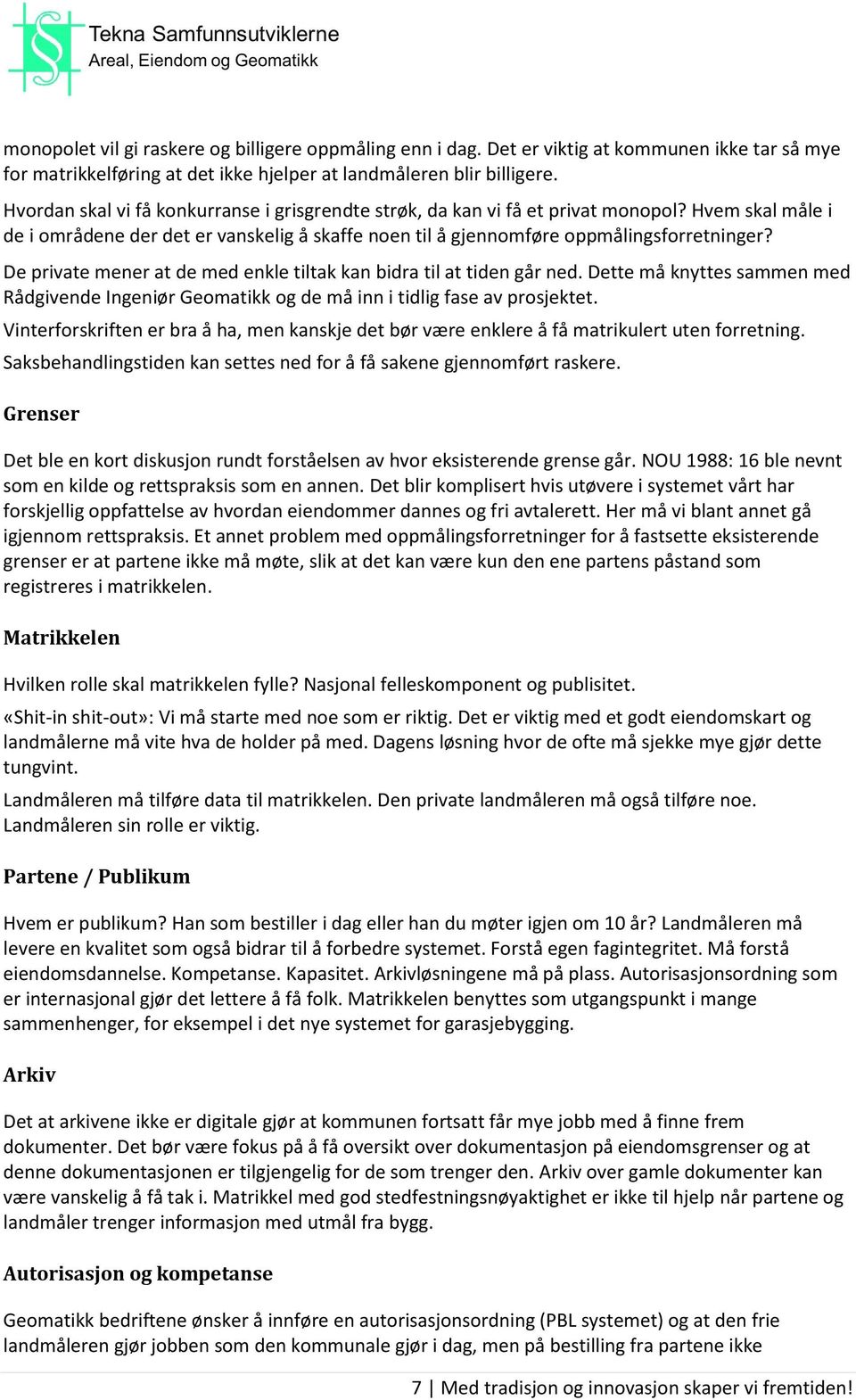 De private mener at de med enkle tiltak kan bidra til at tiden går ned. Dette må knyttes sammen med Rådgivende Ingeniør Gematikk g de må inn i tidlig fase av prsjektet.