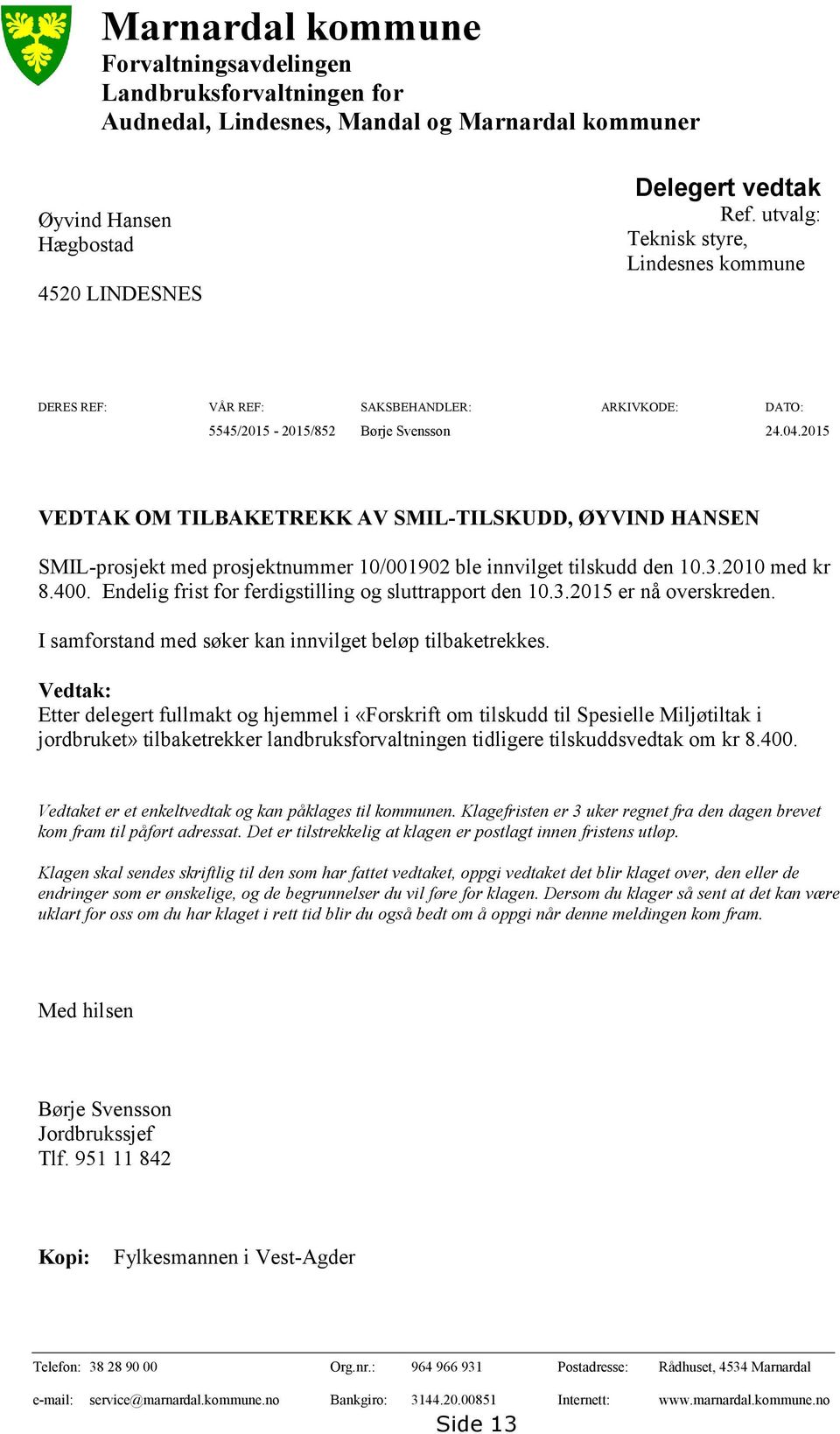 2015 VEDTAK OM TILBAKETREKK AV SMIL-TILSKUDD, ØYVIND HANSEN SMIL-prosjekt med prosjektnummer 10/001902 ble innvilget tilskudd den 10.3.2010 med kr 8.400.