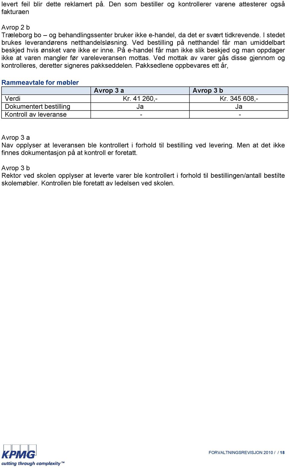 På e-handel får man ikke slik beskjed og man oppdager ikke at varen mangler før vareleveransen mottas. Ved mottak av varer gås disse gjennom og kontrolleres, deretter signeres pakkseddelen.