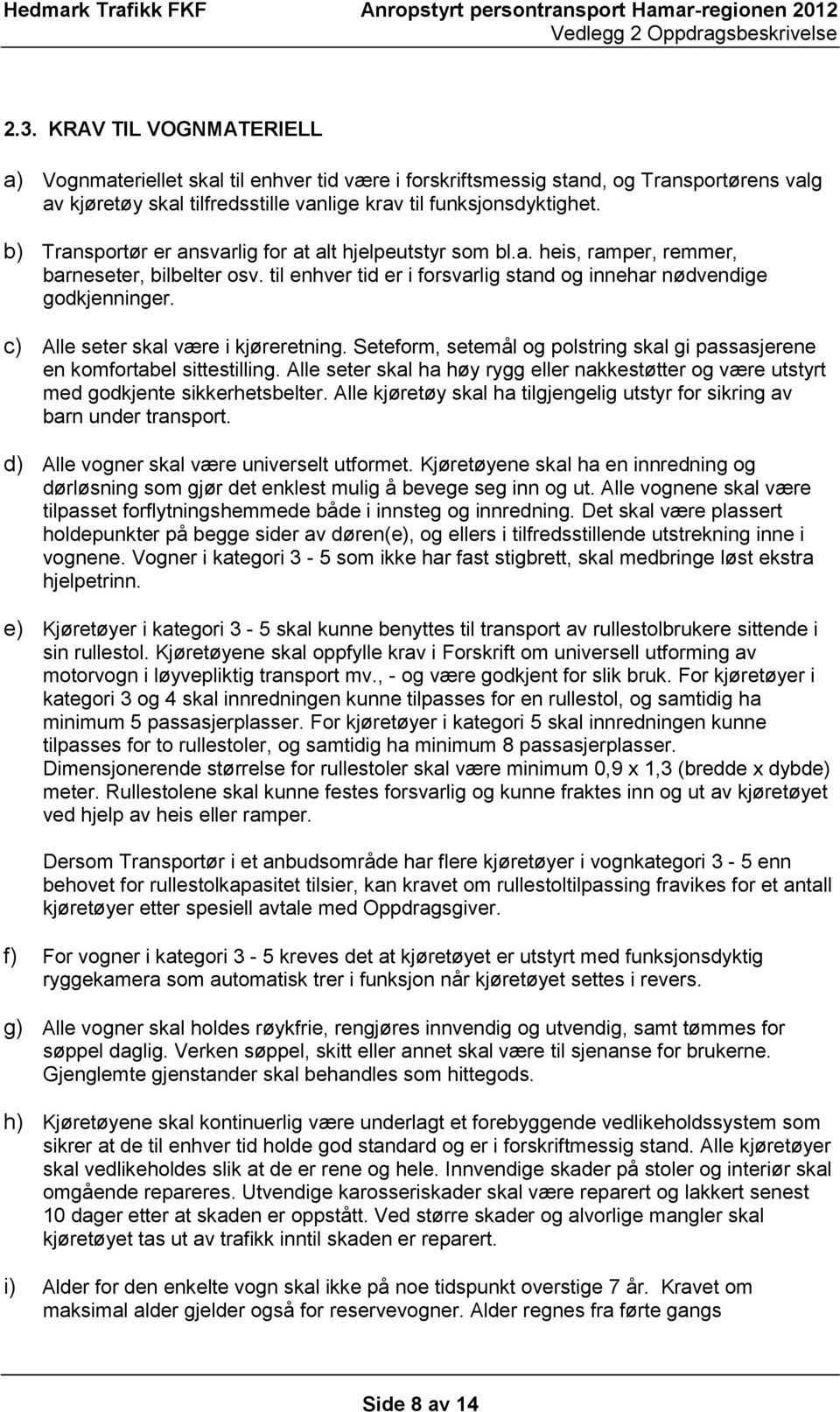 c) Alle seter skal være i kjøreretning. Seteform, setemål og polstring skal gi passasjerene en komfortabel sittestilling.