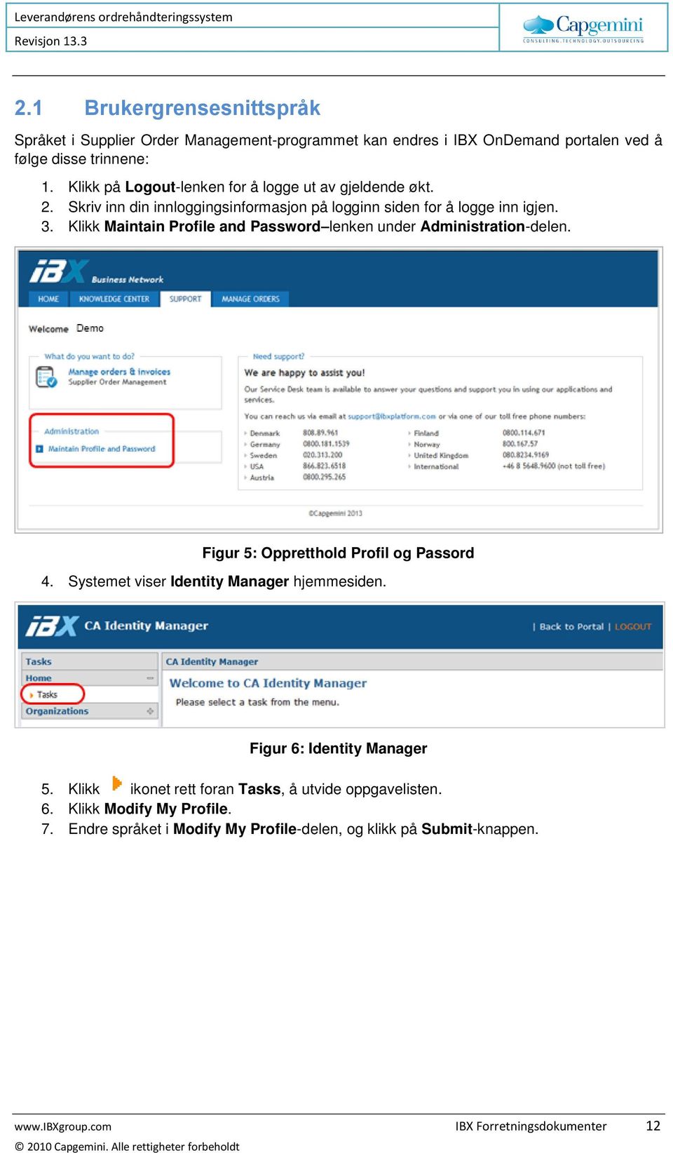 Klikk Maintain Profile and Password lenken under Administration-delen. Figur 5: Oppretthold Profil og Passord 4. Systemet viser Identity Manager hjemmesiden.