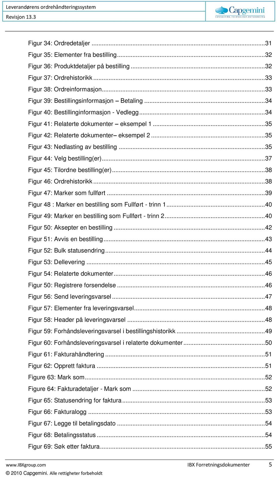 .. 35 Figur 43: Nedlasting av bestilling... 35 Figur 44: Velg bestilling(er)... 37 Figur 45: Tilordne bestilling(er)... 38 Figur 46: Ordrehistorikk... 38 Figur 47: Marker som fullført.