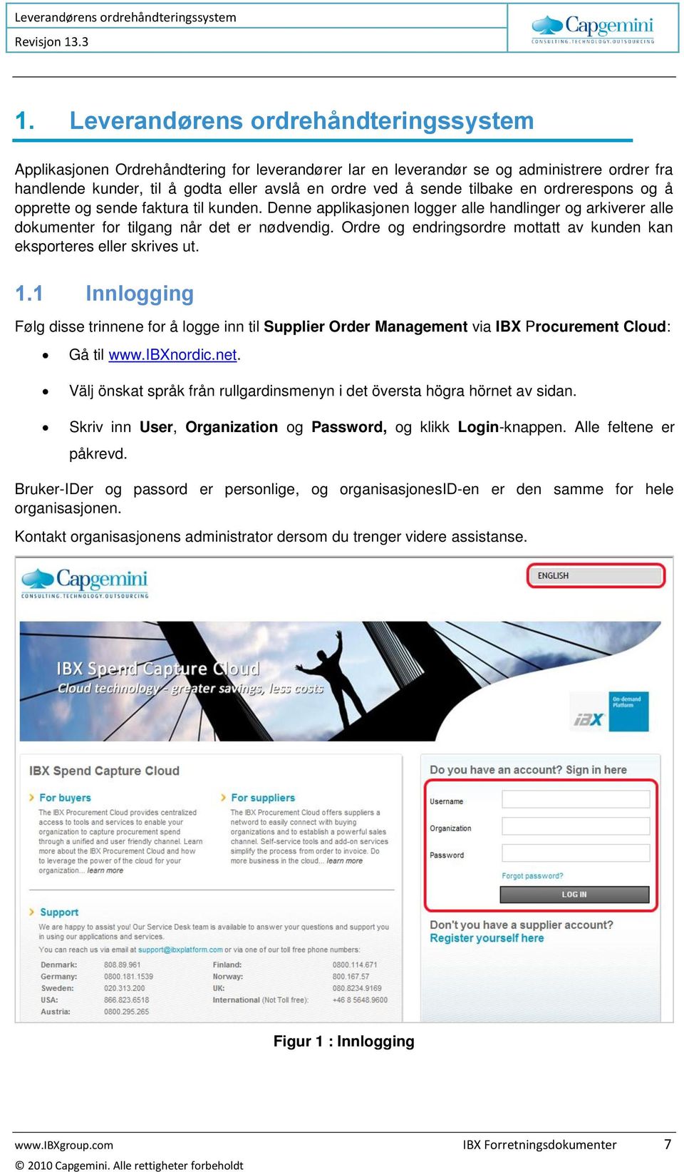 Ordre og endringsordre mottatt av kunden kan eksporteres eller skrives ut. 1.1 Innlogging Følg disse trinnene for å logge inn til Supplier Order Management via IBX Procurement Cloud: Gå til www.