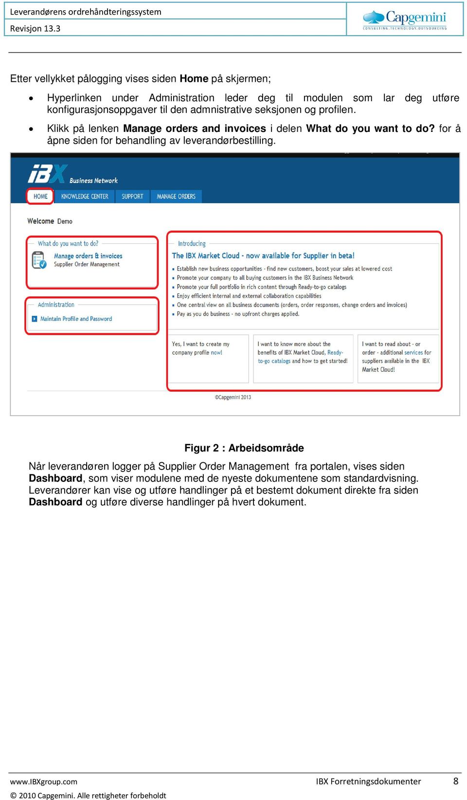 Figur 2 : Arbeidsområde Når leverandøren logger på Supplier Order Management fra portalen, vises siden Dashboard, som viser modulene med de nyeste dokumentene som