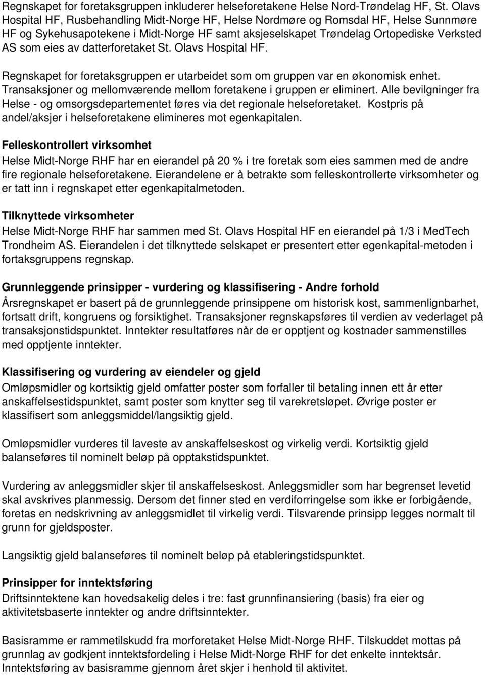 datterforetaket St. Olavs Hospital HF. Regnskapet for foretaksgruppen er utarbeidet som om gruppen var en økonomisk enhet. Transaksjoner og mellomværende mellom foretakene i gruppen er eliminert.