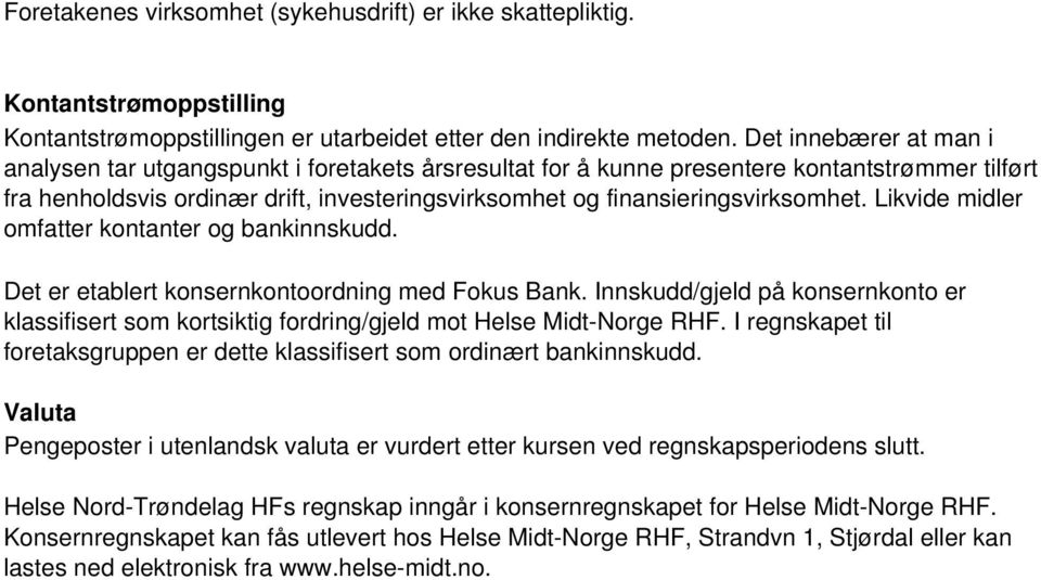 finansieringsvirksomhet. Likvide midler omfatter kontanter og bankinnskudd. Det er etablert konsernkontoordning med Fokus Bank.