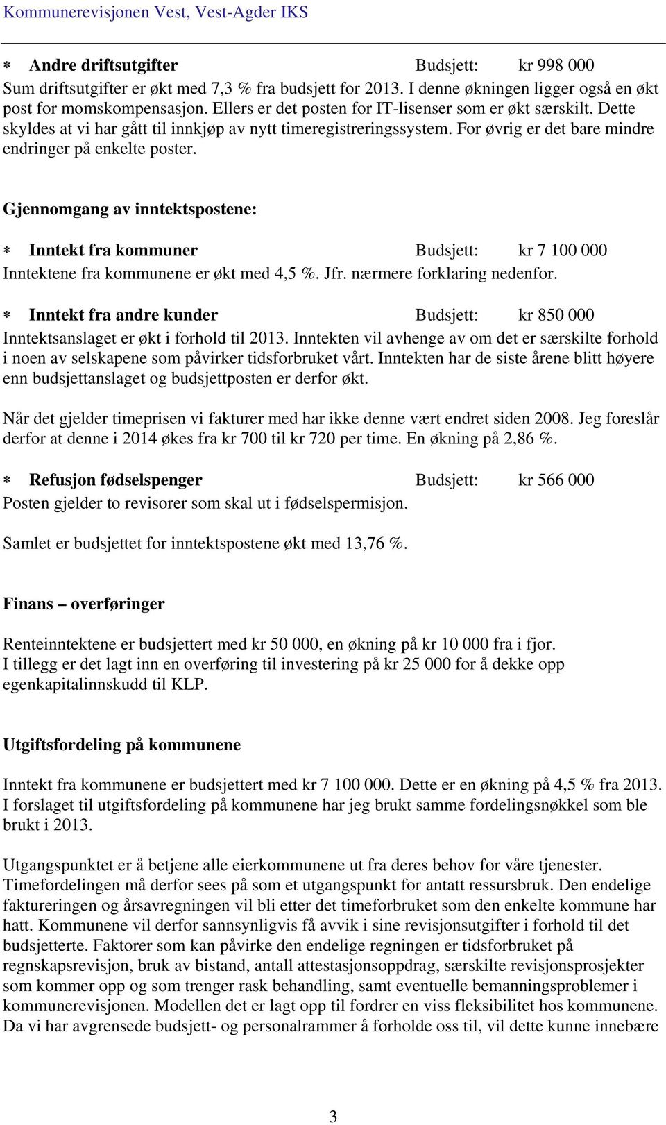 For øvrig er det bare mindre endringer på enkelte poster. Gjennomgang av inntektspostene: Inntekt fra kommuner Budsjett: kr 7 100 000 Inntektene fra kommunene er økt med 4,5 %. Jfr.