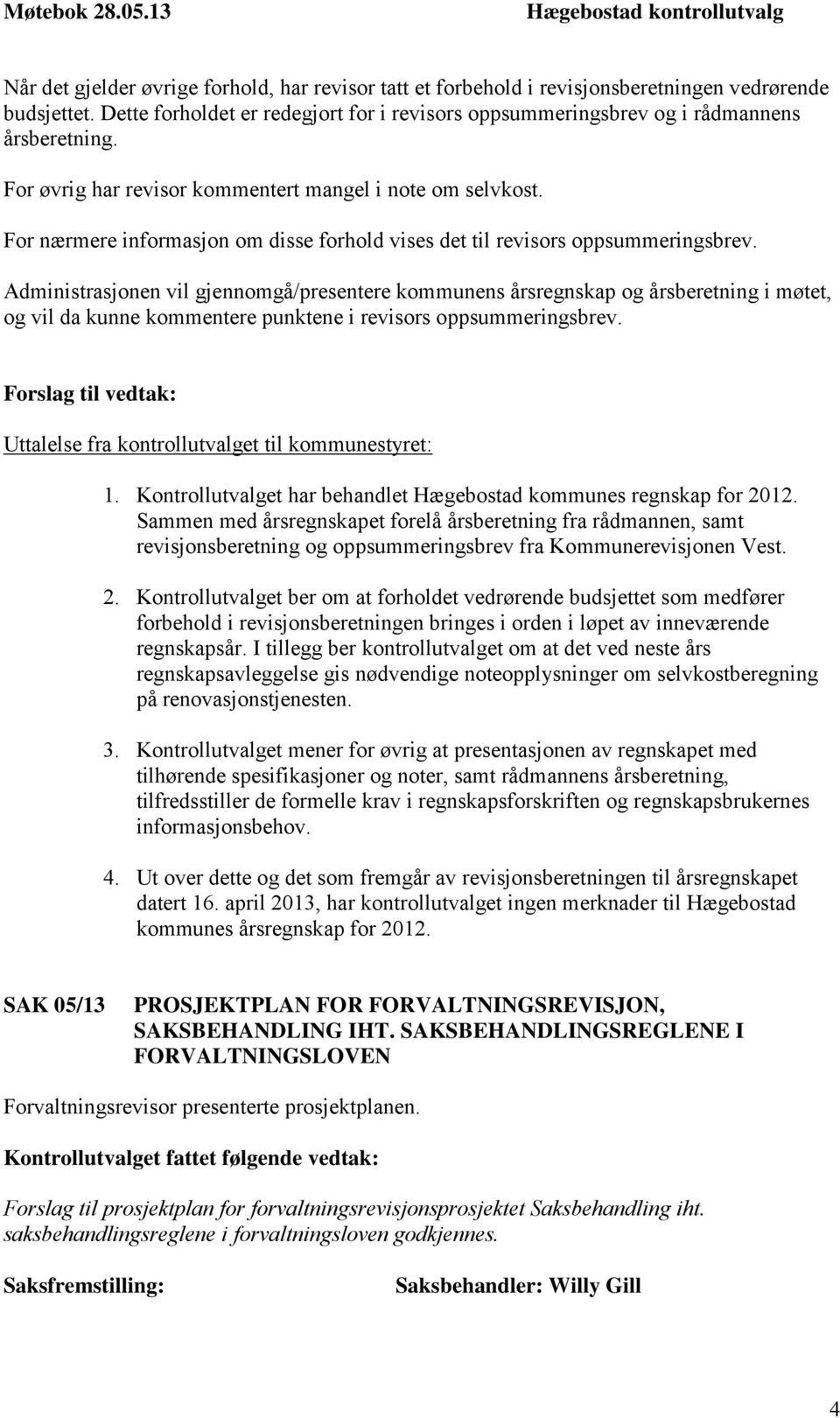 For nærmere informasjon om disse forhold vises det til revisors oppsummeringsbrev.