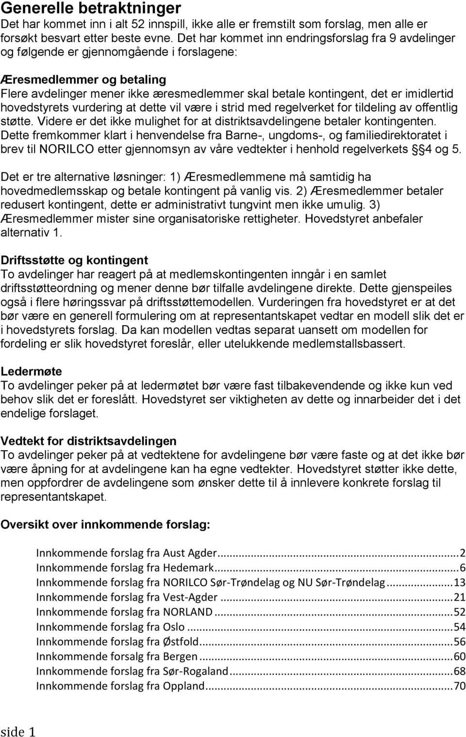 hovedstyrets vurdering at dette vil være i strid med regelverket for tildeling av offentlig støtte. Videre er det ikke mulighet for at distriktsavdelingene betaler kontingenten.