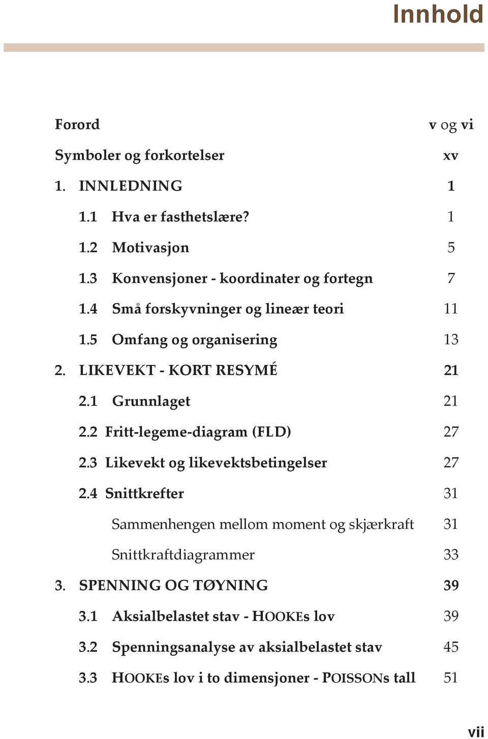 1 Grunnlaget 21 2.2 Fritt-legeme-diagram (FLD) 27 2.3 Likevekt og likevektsbetingelser 27 2.