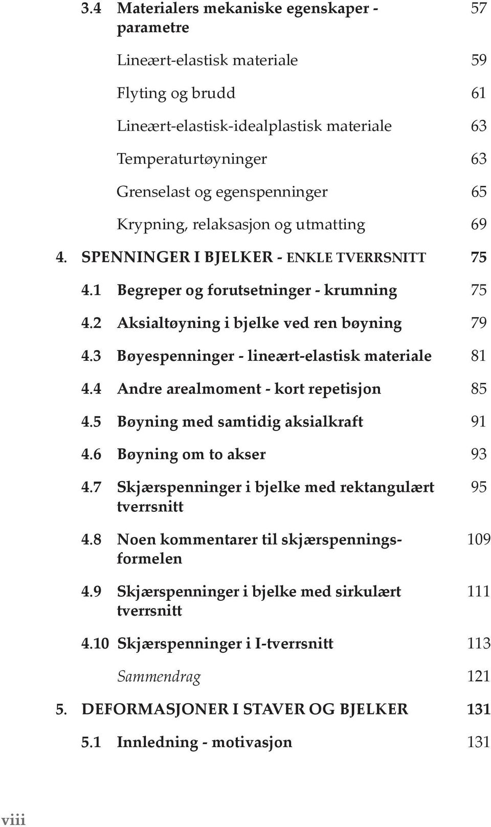 3 Bøyespenninger - lineært-elastisk materiale 81 4.4 Andre arealmoment - kort repetisjon 85 4.5 Bøyning med samtidig aksialkraft 91 4.6 Bøyning om to akser 93 4.