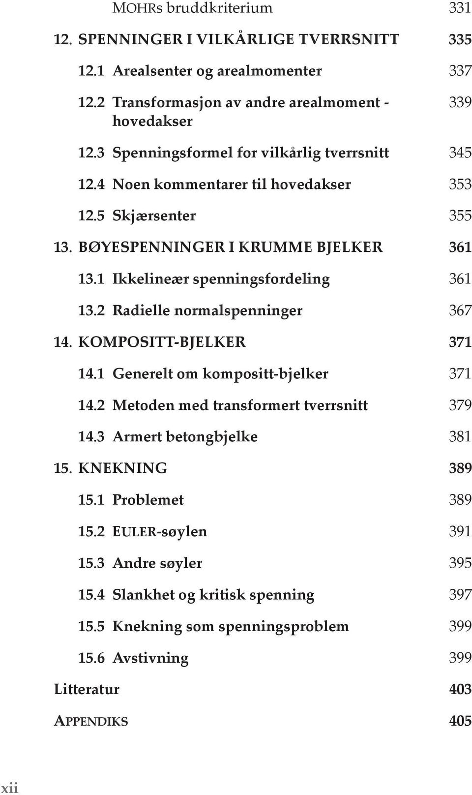 1 Ikkelineær spenningsfordeling 361 13.2 Radielle normalspenninger 367 14. KOMPOSITT-BJELKER 371 14.1 Generelt om kompositt-bjelker 371 14.2 Metoden med transformert tverrsnitt 379 14.