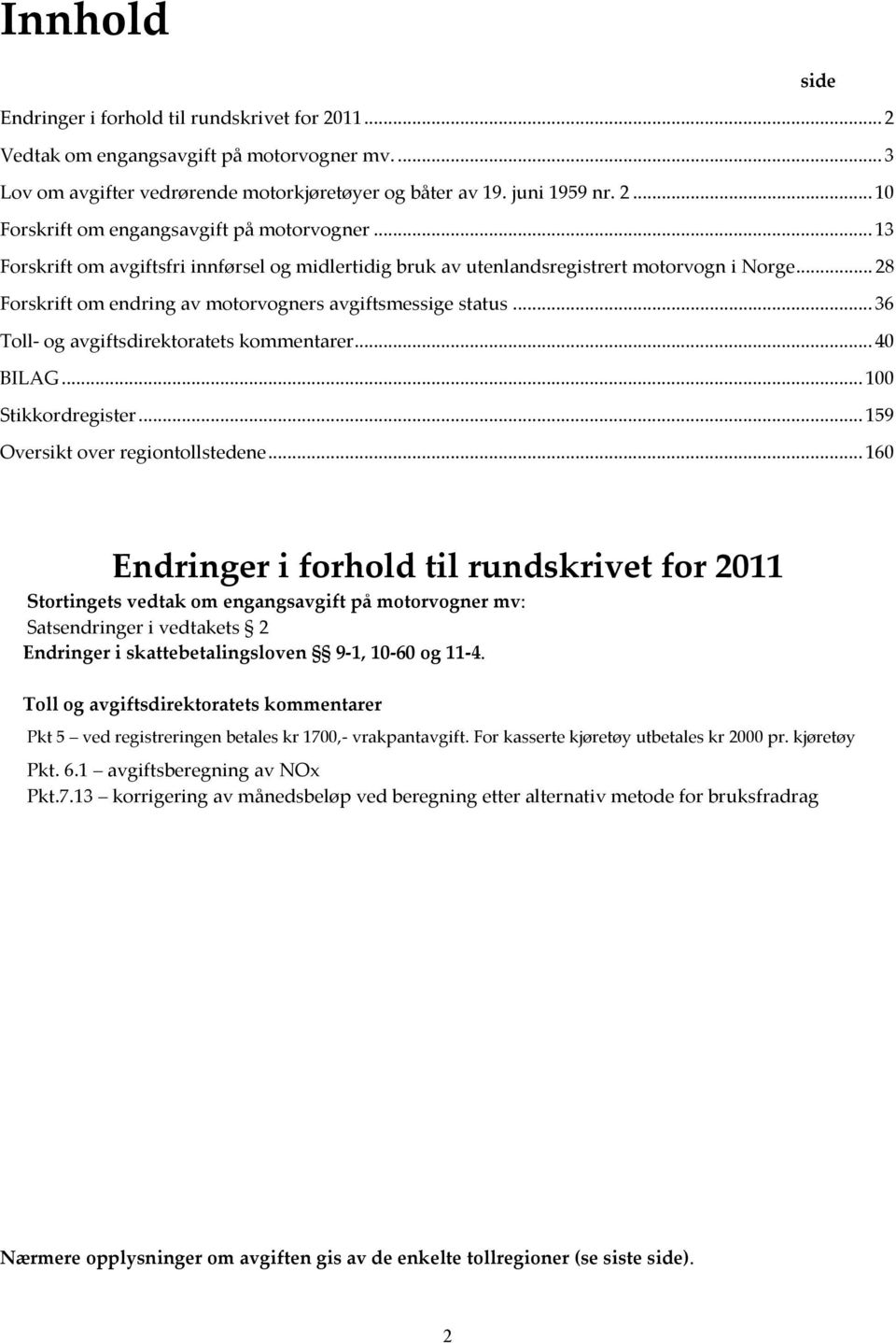 .. 36 Toll- og avgiftsdirektoratets kommentarer... 40 BILAG... 100 Stikkordregister... 159 Oversikt over regiontollstedene.