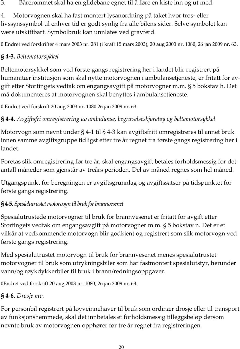 Symbolbruk kan unnlates ved gravferd. 0 Endret ved forskrifter 4 mars 2003 nr. 281 (i kraft 15 mars 2003), 20 aug 2003 nr. 1080, 26 jan 2009 nr. 63. 4-3.