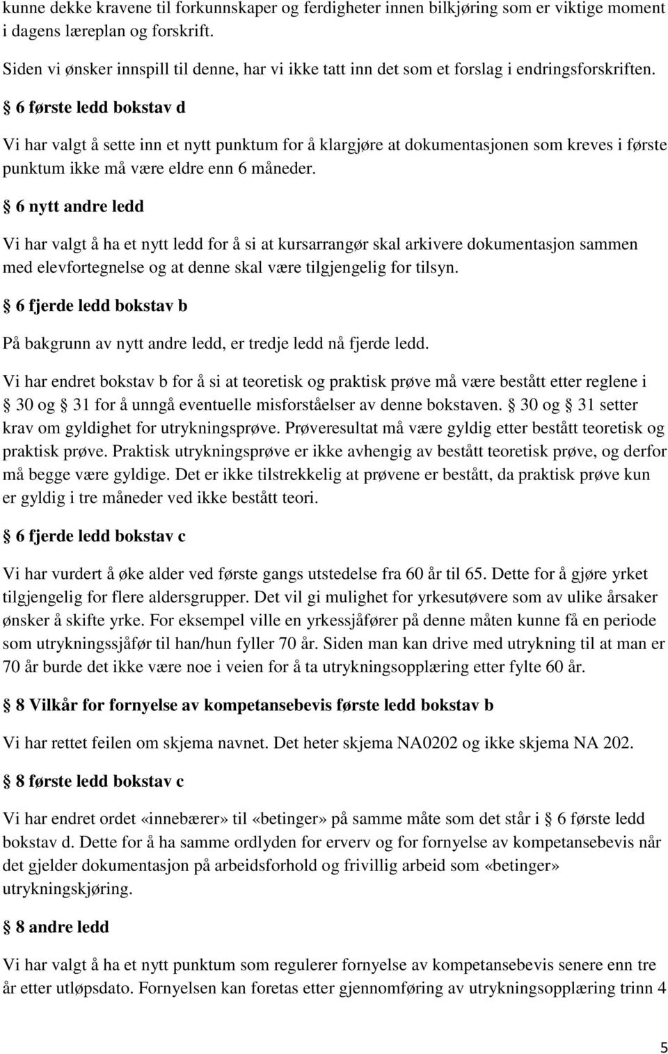 6 første ledd bokstav d Vi har valgt å sette inn et nytt punktum for å klargjøre at dokumentasjonen som kreves i første punktum ikke må være eldre enn 6 måneder.