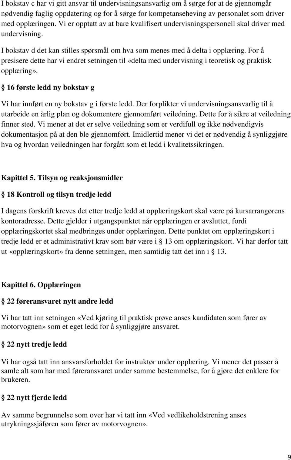 For å presisere dette har vi endret setningen til «delta med undervisning i teoretisk og praktisk opplæring». 16 første ledd ny bokstav g Vi har innført en ny bokstav g i første ledd.