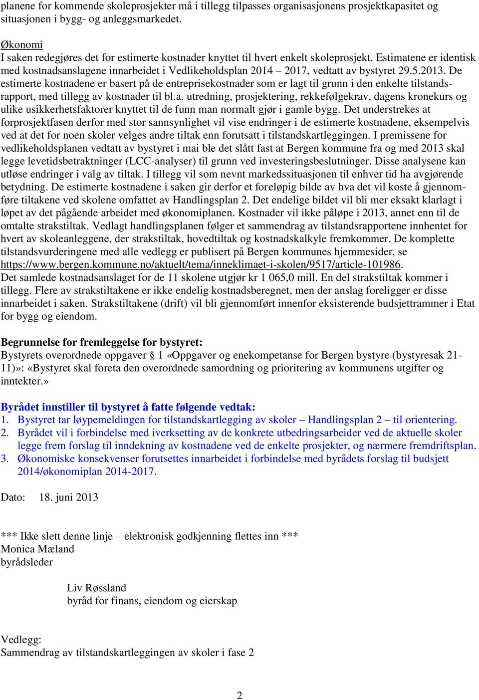 Estimatene er identisk med kostnadsanslagene innarbeidet i Vedlikeholdsplan 2014 2017, vedtatt av bystyret 29.5.2013.