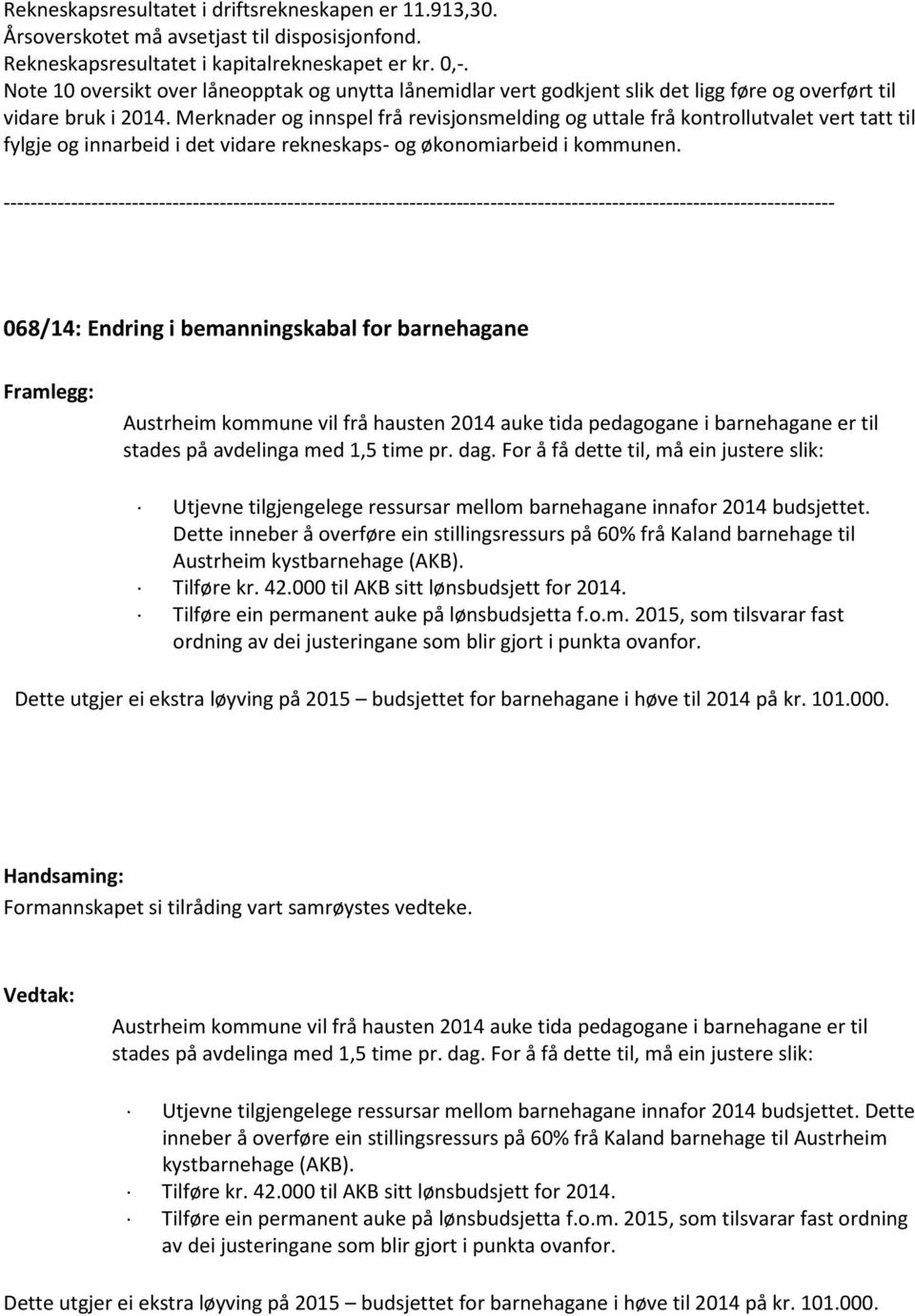 Merknader og innspel frå revisjonsmelding og uttale frå kontrollutvalet vert tatt til fylgje og innarbeid i det vidare rekneskaps- og økonomiarbeid i kommunen.