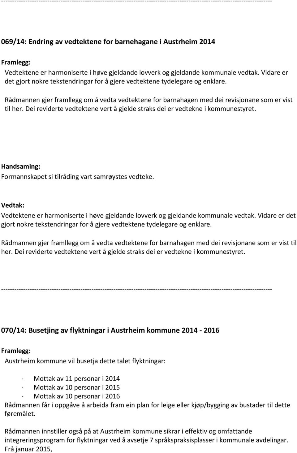 Rådmannen gjer framllegg om å vedta vedtektene for barnahagen med dei revisjonane som er vist til her. Dei reviderte vedtektene vert å gjelde straks dei er vedtekne i kommunestyret.