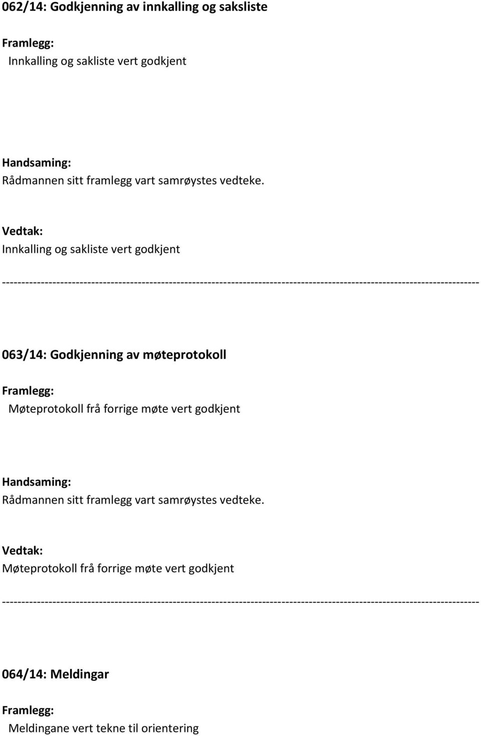 Godkjenning av møteprotokoll Framlegg: Møteprotokoll frå forrige møte vert godkjent Handsaming: Rådmannen sitt framlegg vart samrøystes vedteke.