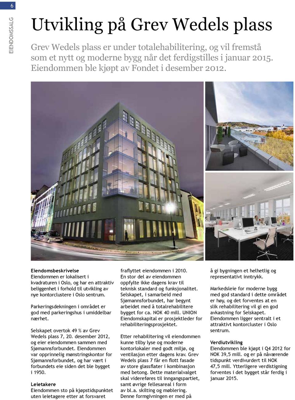 Eiendomsbeskrivelse Eiendommen er lokalisert i kvadraturen i Oslo, og har en attraktiv beliggenhet i forhold til utvikling av nye kontorclustere i Oslo sentrum.