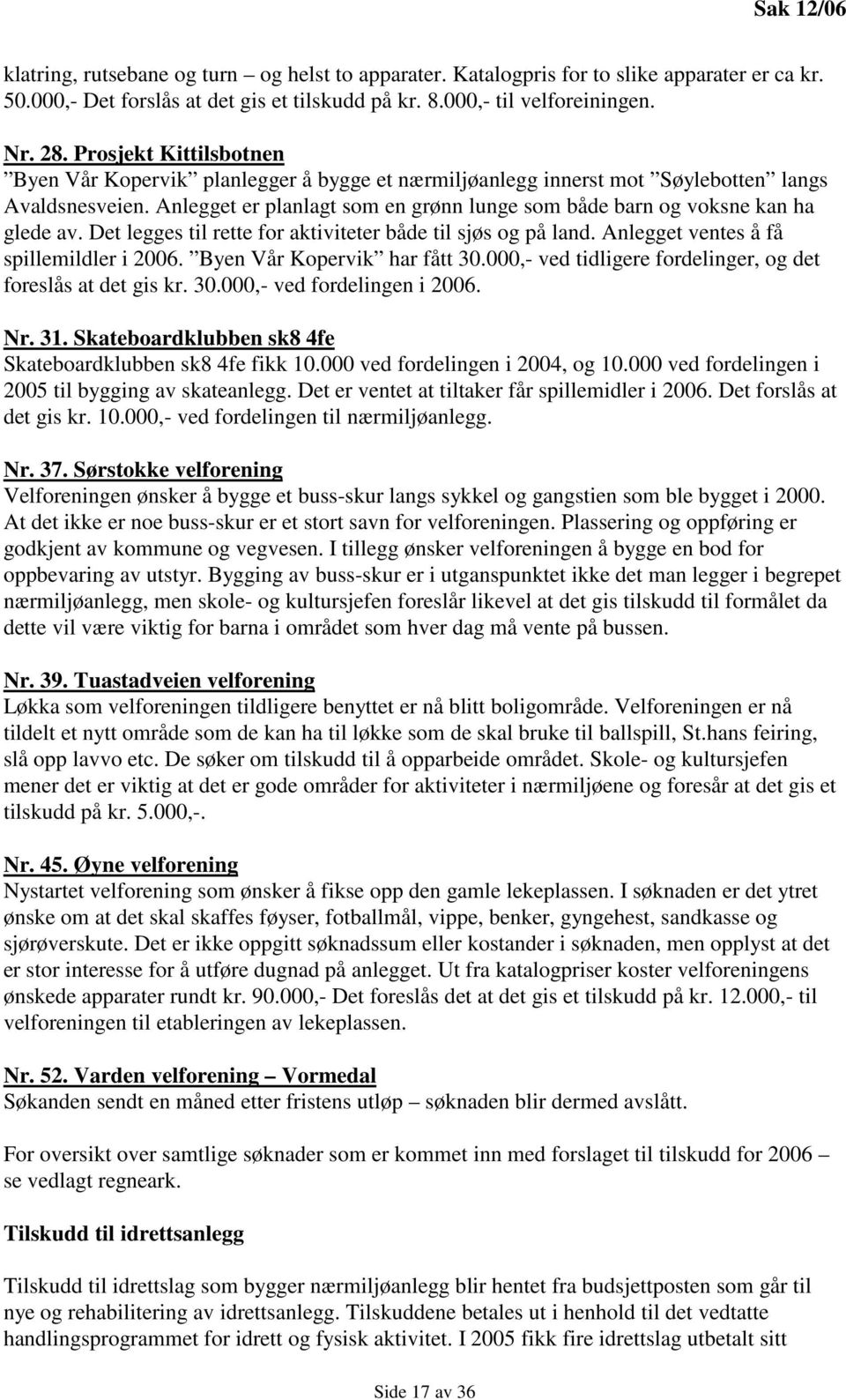 Anlegget er planlagt som en grønn lunge som både barn og voksne kan ha glede av. Det legges til rette for aktiviteter både til sjøs og på land. Anlegget ventes å få spillemildler i 2006.