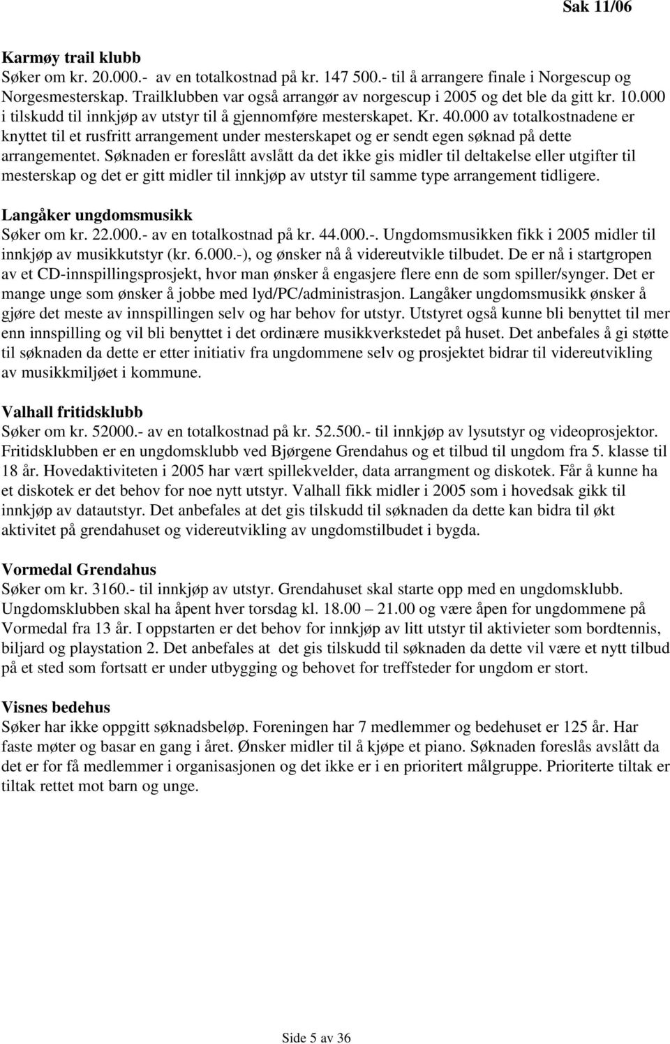 000 av totalkostnadene er knyttet til et rusfritt arrangement under mesterskapet og er sendt egen søknad på dette arrangementet.