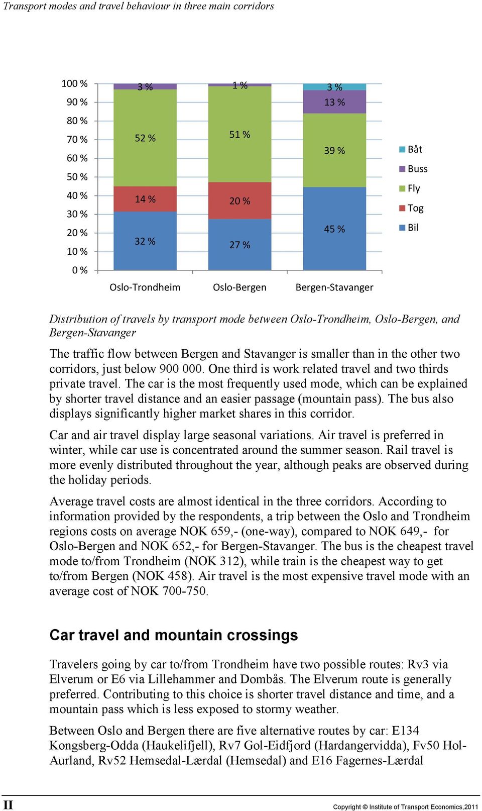 in the other two corridors, just below 900 000. One third is work related travel and two thirds private travel.