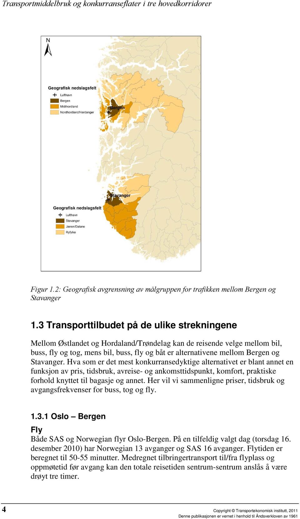 Stavanger. Hva som er det mest konkurransedyktige alternativet er blant annet en funksjon av pris, tidsbruk, avreise- og ankomsttidspunkt, komfort, praktiske forhold knyttet til bagasje og annet.