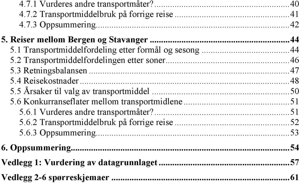 .. 48 5.5 Årsaker til valg av transportmiddel... 50 5.6 Konkurranseflater mellom transportmidlene... 51 5.6.1 Vurderes andre transportmåter?... 51 5.6.2 Transportmiddelbruk på forrige reise.