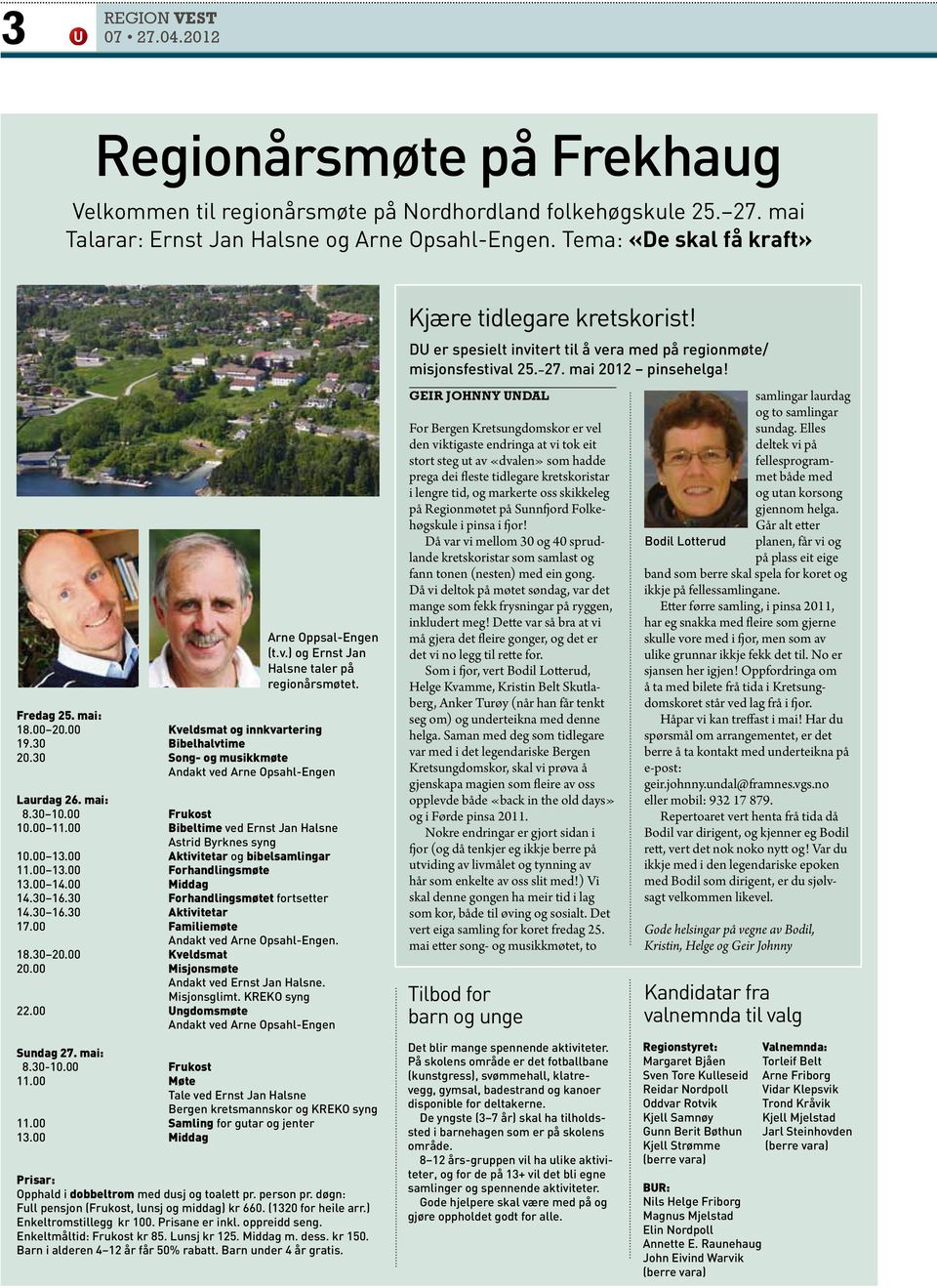 30 Song- og musikkmøte Andakt ved Arne Opsahl-Engen Laurdag 26. mai: 8.30 10.00 Frukost 10.00 11.00 Bibeltime ved Ernst Jan Halsne Astrid Byrknes syng 10.00 13.00 Aktivitetar og bibelsamlingar 11.