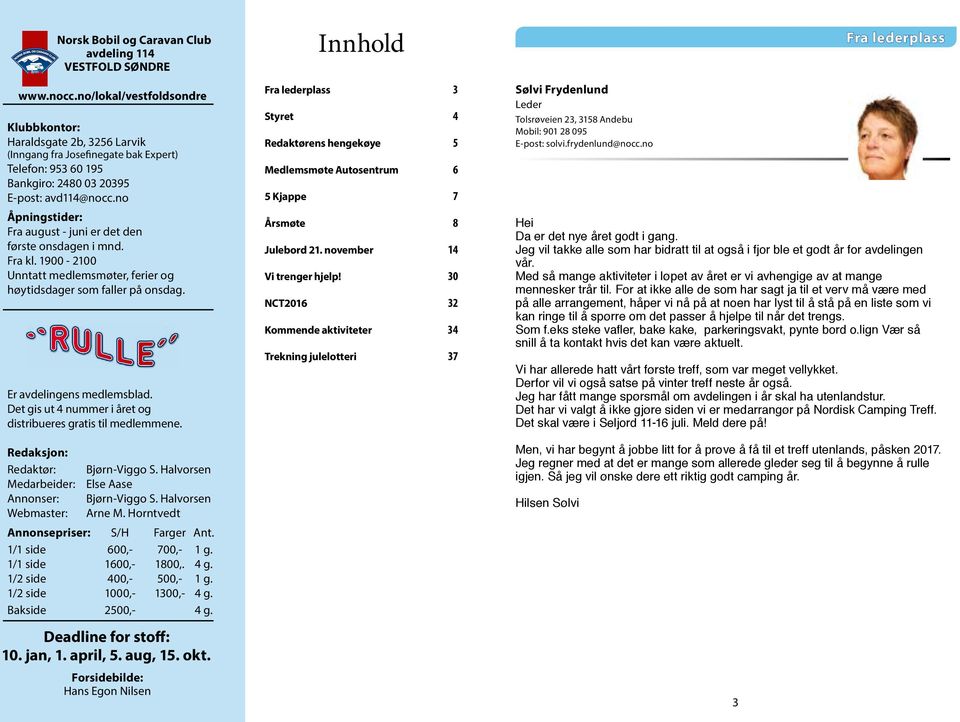 no Åpningstider: Fra august - juni er det den første onsdagen i mnd. Fra kl. 1900-2100 Unntatt medlemsmøter, ferier og høytidsdager som faller på onsdag. Er avdelingens medlemsblad.