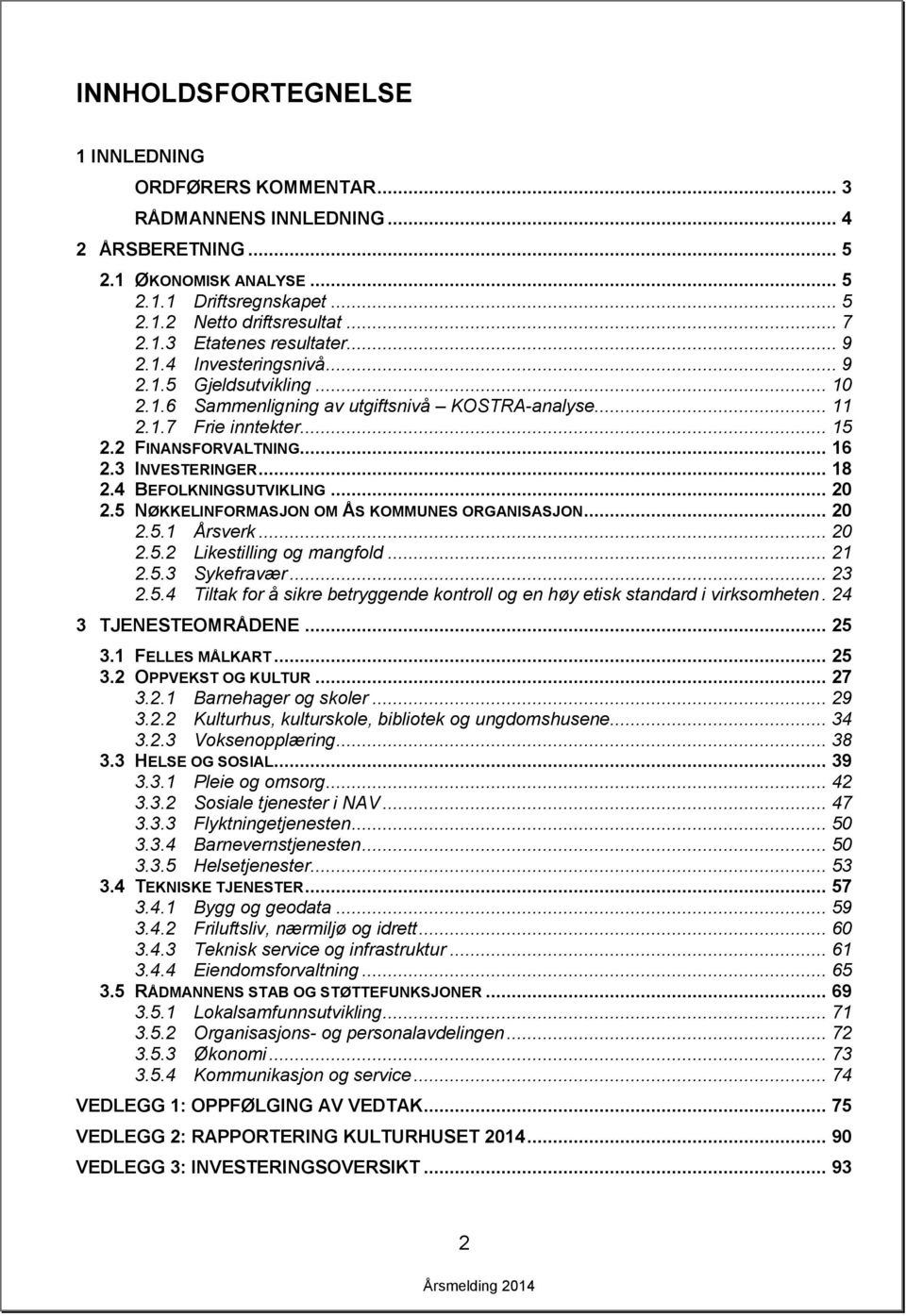 4 BEFOLKNINGSUTVIKLING... 2 2.5 NØKKELINFORMASJON OM ÅS KOMMUNES ORGANISASJON... 2 2.5.1 Årsverk... 2 2.5.2 Likestilling og mangfold... 21 2.5.3 Sykefravær... 23 2.5.4 Tiltak for å sikre betryggende kontroll og en høy etisk standard i virksomheten.