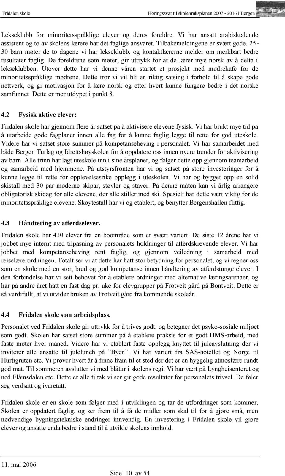 25-30 barn møter de to dagene vi har lekseklubb, og kontaktlærerne melder om merkbart bedre resultater faglig. De foreldrene som møter, gir uttrykk for at de lærer mye norsk av å delta i lekseklubben.