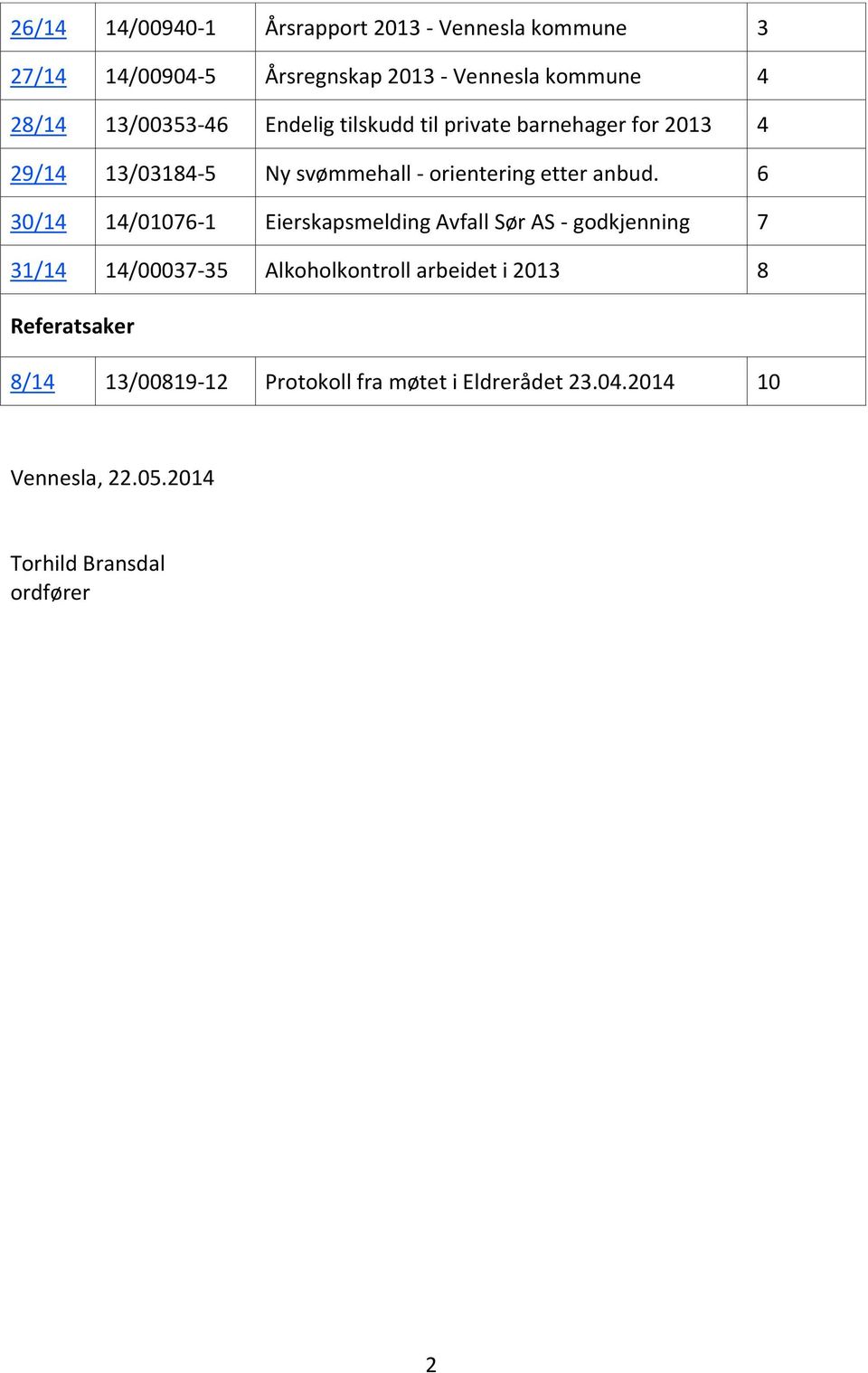 6 30/14 14/01076-1 Eierskapsmelding Avfall Sør AS - godkjenning 7 31/14 14/00037-35 Alkoholkontroll arbeidet i 2013 8