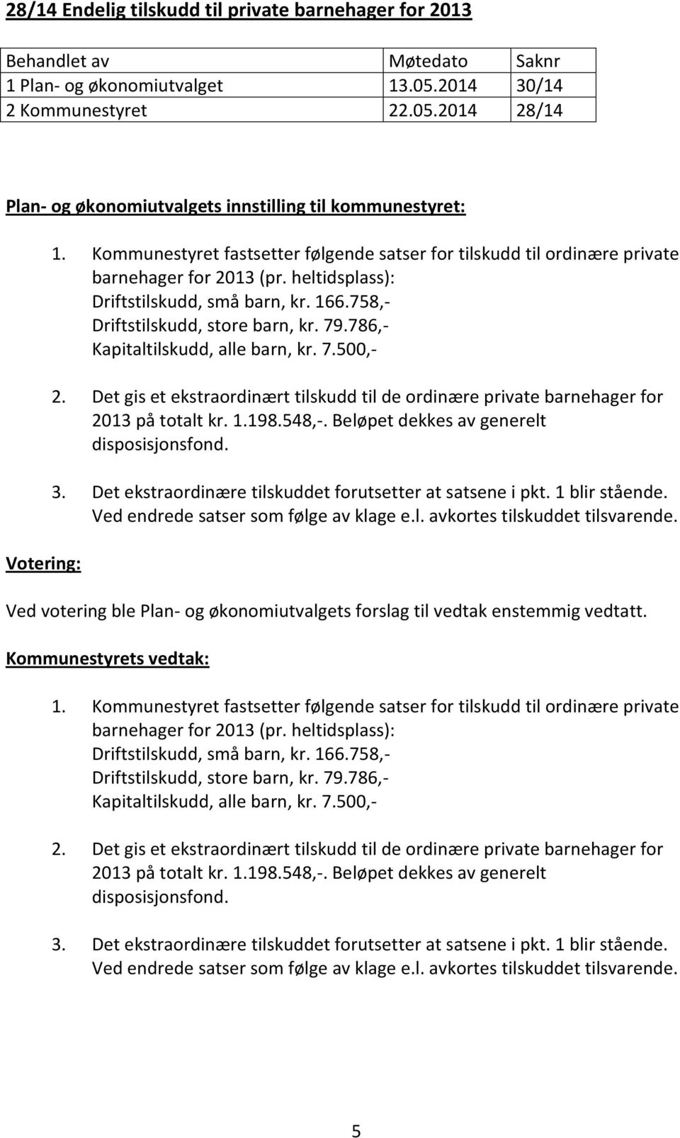 786,- Kapitaltilskudd, alle barn, kr. 7.500,- 2. Det gis et ekstraordinært tilskudd til de ordinære private barnehager for 2013 på totalt kr. 1.198.548,-. Beløpet dekkes av generelt disposisjonsfond.