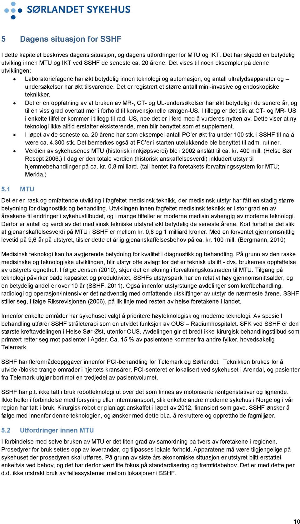 Det er registrert et større antall mini-invasive og endoskopiske teknikker.