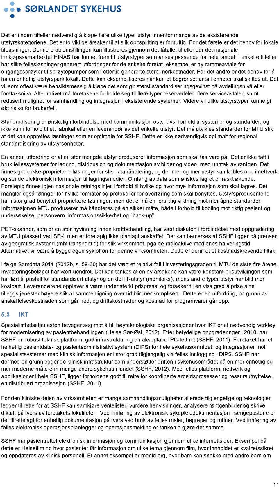 Denne problemstillingen kan illustreres gjennom det fåtallet tilfeller der det nasjonale innkjøpssamarbeidet HINAS har funnet frem til utstyrstyper som anses passende for hele landet.