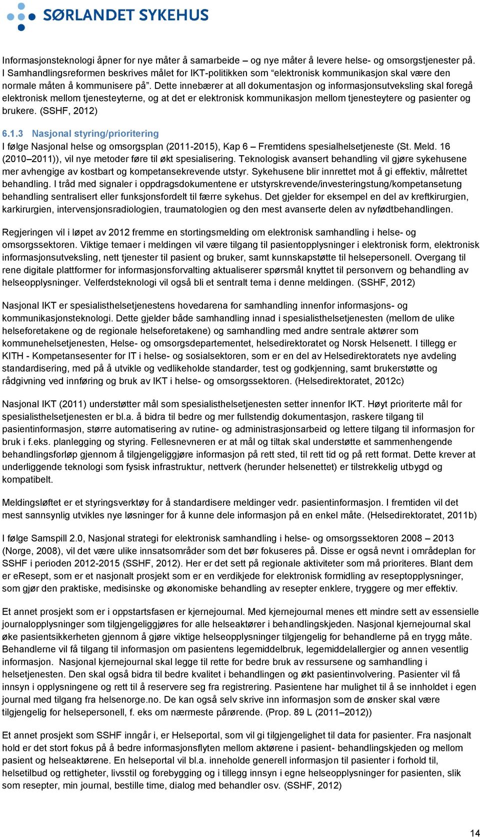 Dette innebærer at all dokumentasjon og informasjonsutveksling skal foregå elektronisk mellom tjenesteyterne, og at det er elektronisk kommunikasjon mellom tjenesteytere og pasienter og brukere.