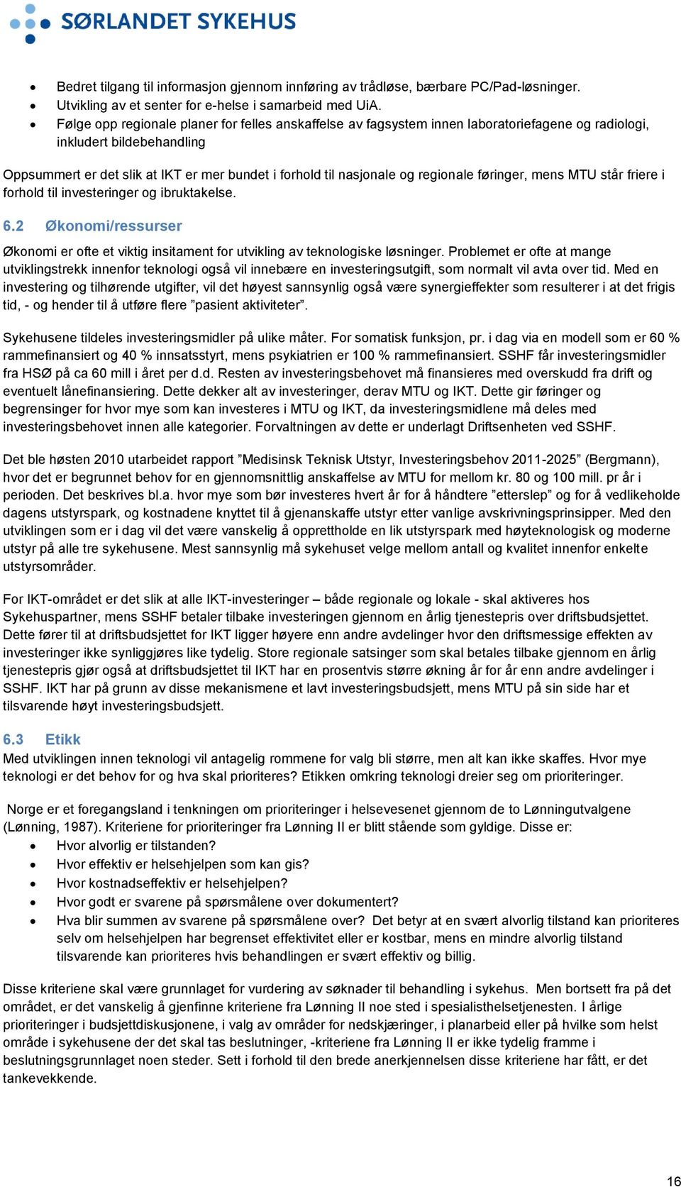 regionale føringer, mens MTU står friere i forhold til investeringer og ibruktakelse. 6.2 Økonomi/ressurser Økonomi er ofte et viktig insitament for utvikling av teknologiske løsninger.