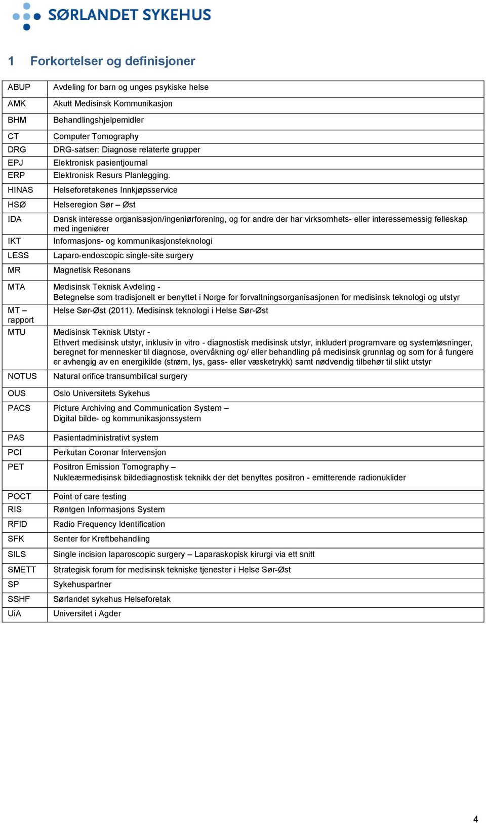 Helseforetakenes Innkjøpsservice Helseregion Sør Øst Dansk interesse organisasjon/ingeniørforening, og for andre der har virksomhets- eller interessemessig felleskap med ingeniører Informasjons- og