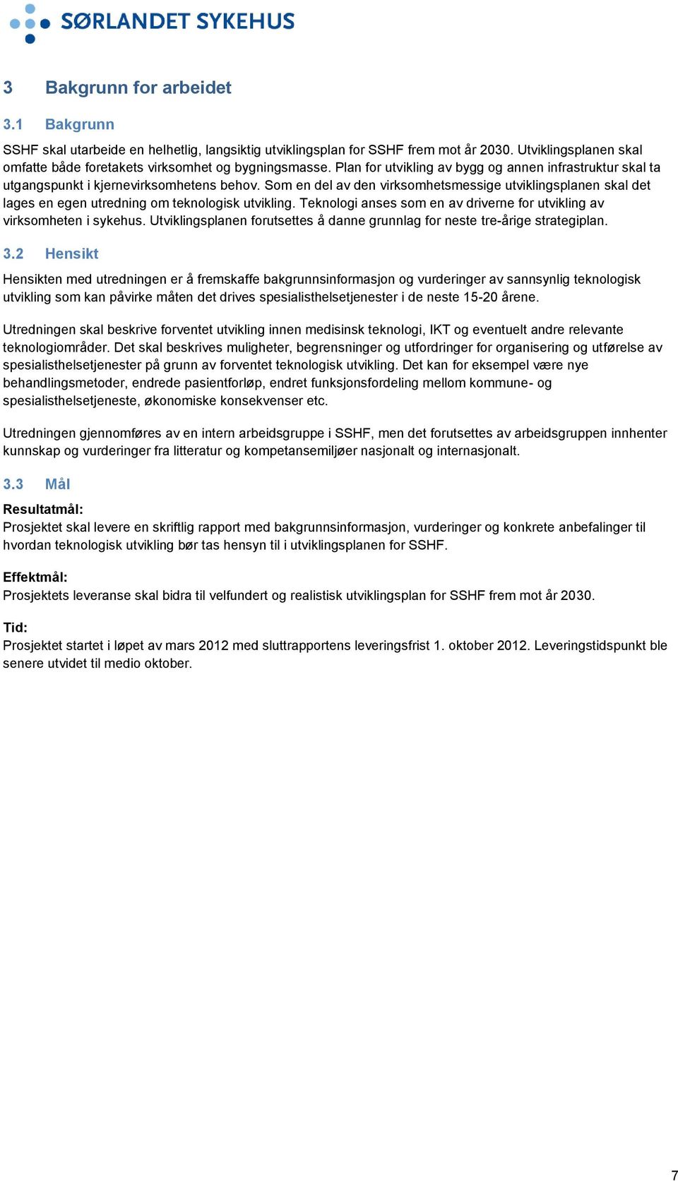 Som en del av den virksomhetsmessige utviklingsplanen skal det lages en egen utredning om teknologisk utvikling. Teknologi anses som en av driverne for utvikling av virksomheten i sykehus.