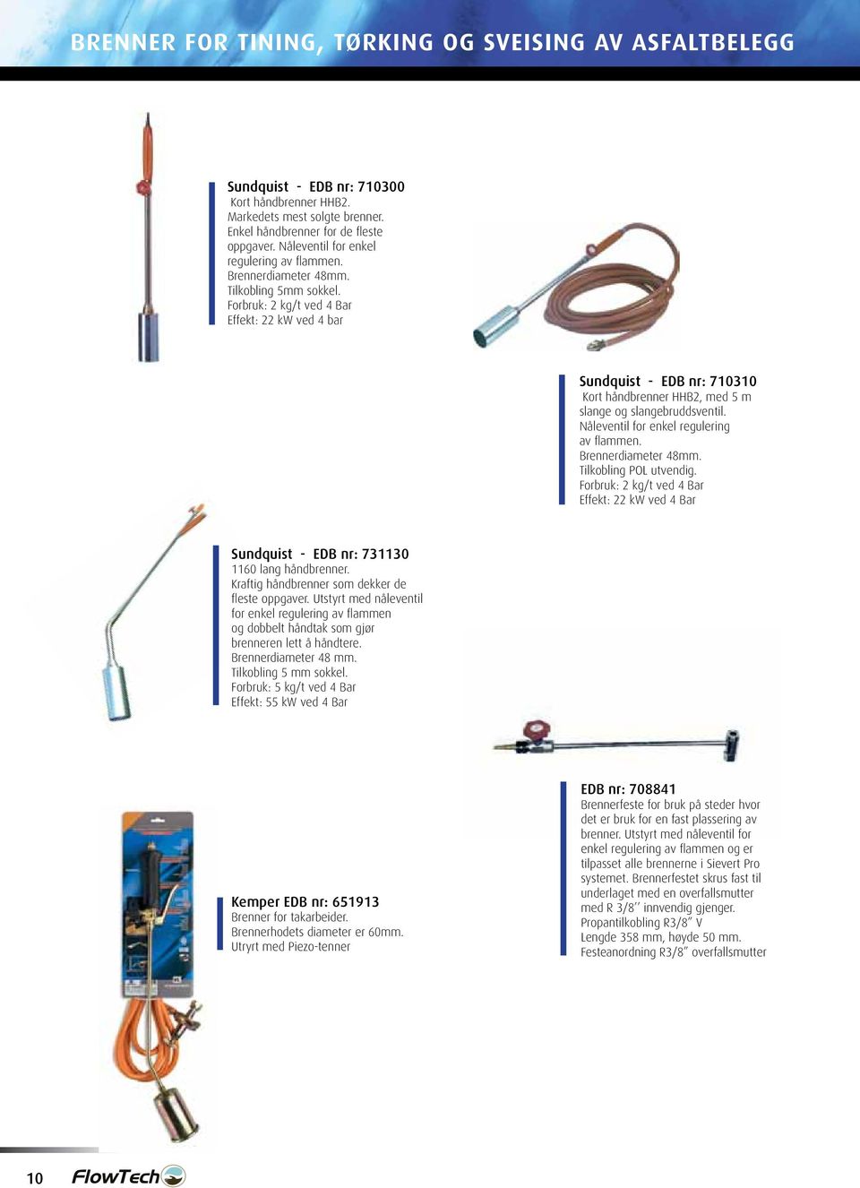 Forbruk: 2 kg/t ved 4 Bar Effekt: 22 kw ved 4 bar Sundquist - EDB nr: 710310 Kort håndbrenner HHB2, med 5 m slange og slangebruddsventil. Nåleventil for enkel regulering av fl ammen.